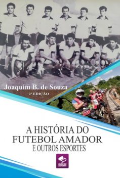A História Do Futebol Amador E Outros Esportes, Joaquim B. De Souza