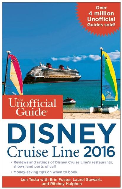 The Unofficial Guide to the Disney Cruise Line 2016, Ritchey Halphen, Erin Foster, Laurel Stewart, Len Testa