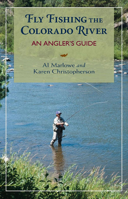 Fly Fishing the Colorado River, Al Marlowe, Karen Christopherson