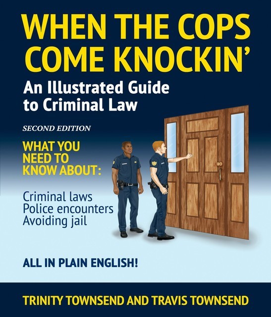 When the Cops Come Knockin': An Illustrated Guide to Criminal Law, Travis T Townsend, Trinity T Townsend