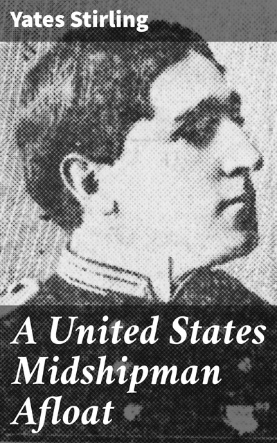 A United States Midshipman Afloat, Yates Stirling