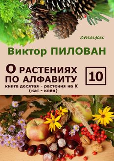 О растениях по алфавиту. Книга десятая. Растения на К (кат – клен), Виктор Пилован