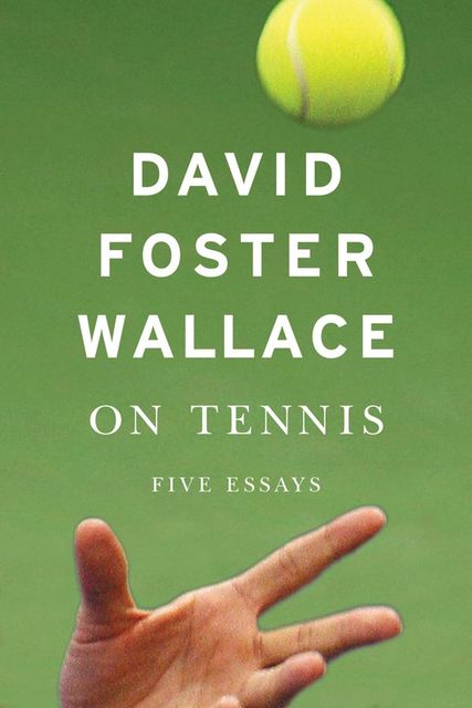 On Tennis: Five Essays, David Foster Wallace