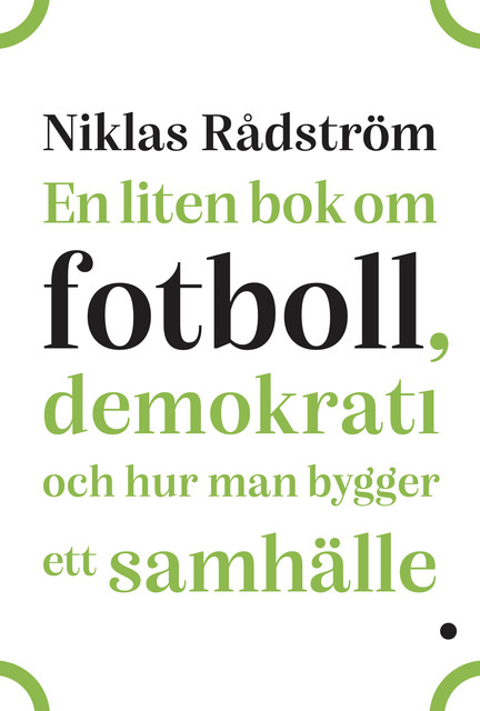 En liten bok om fotboll, demokrati och hur man bygger ett samhälle, Niklas Rådström