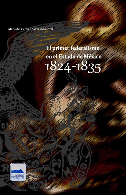 El primer federalismo en el Estado de México 1824–1835, María del Carmen Salinas Sandoval