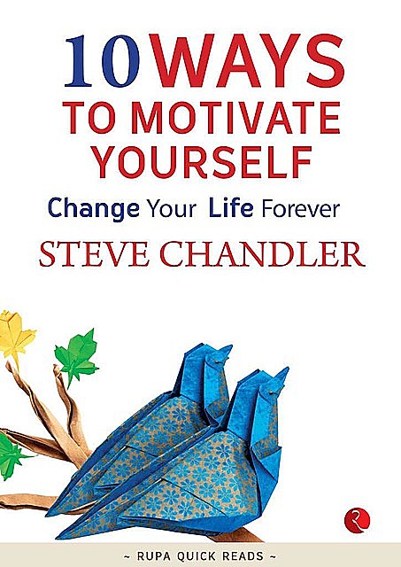 10 Ways to Motivate Yourself: Change Your Life Forever, Steve Chandler