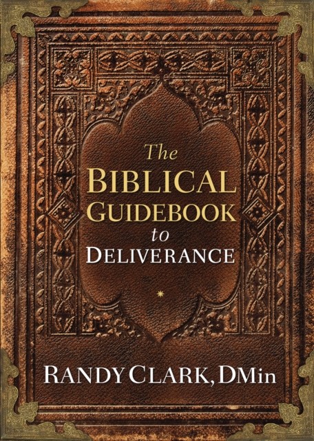Biblical Guidebook to Deliverance, Randy Clark