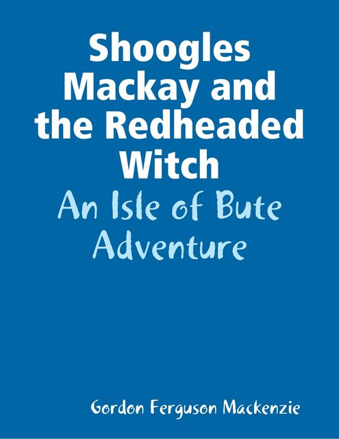 A River Clyde Story. Shoogles Mackay and the Redheaded Witch, Gordon Mackenzie