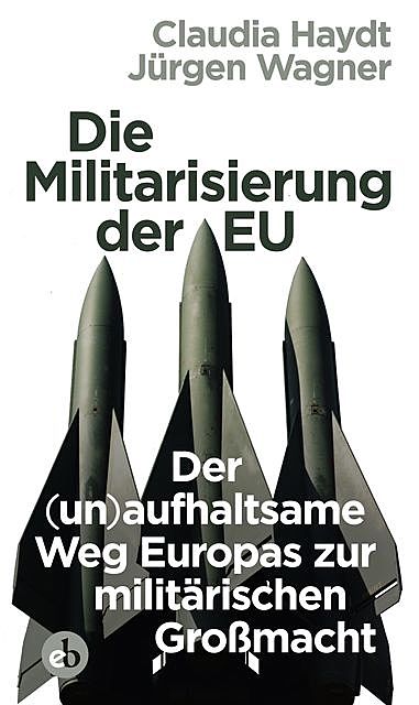 Die Militarisierung der EU, Jürgen Wagner, Claudia Haydt