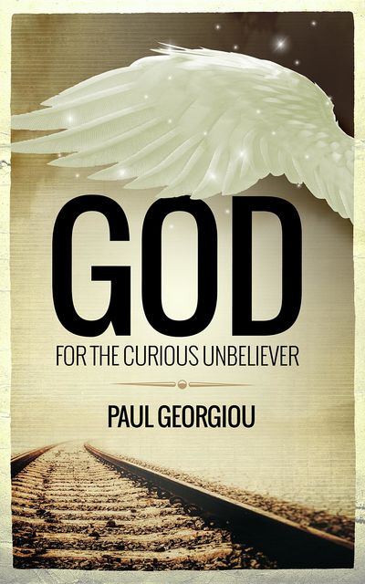 God for the curious unbeliever, Paul Georgiou
