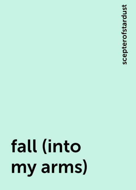 fall (into my arms), scepterofstardust