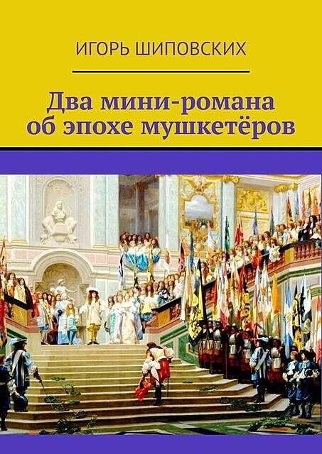 Два мини-романа об эпохе мушкетеров, Игорь Шиповских