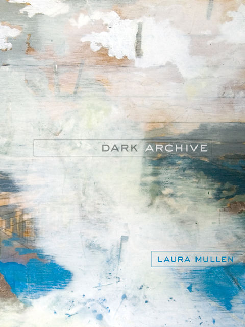 Dark Archive, Laura Mullen