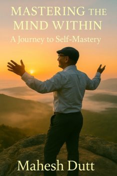 Mastering the Mind Within, Mahesh Dutt