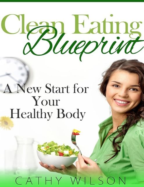 Clean Eating Blueprint: A New Start for Your Healthy Body, Cathy Wilson
