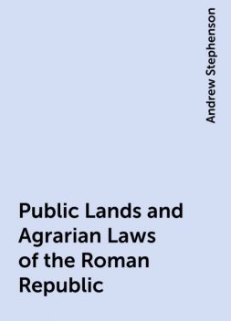 Public Lands and Agrarian Laws of the Roman Republic, Andrew Stephenson