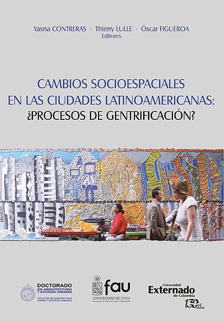 Cambios Socio-Espaciales en las Ciudades Latinoamericanas: ¿Proceso de Gentrificación, Thierry Lulle, Yasna Contreras, Óscar Figueroa