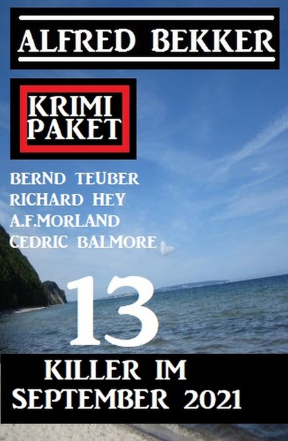 13 Killer im September 2021: Krimi-Paket, Alfred Bekker, Morland A.F., Bernd Teuber, Cedric Balmore, Richard Hey