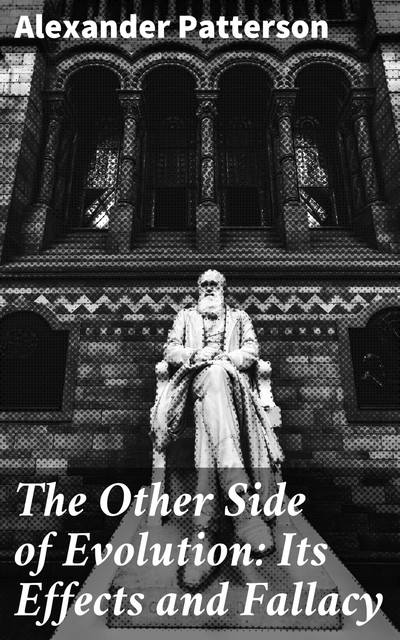 The Other Side of Evolution: Its Effects and Fallacy, Alexander Patterson