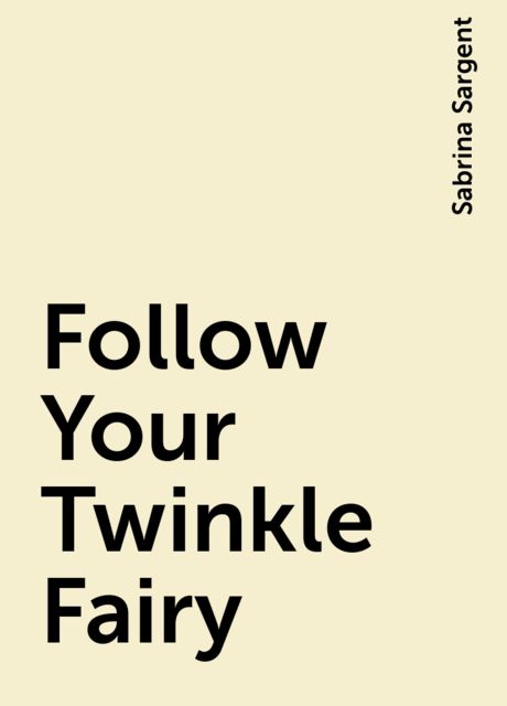 Follow Your Twinkle Fairy, Sabrina Sargent