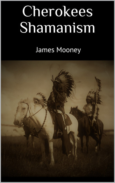 Cherokees Shamanism, James Mooney