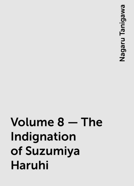 Volume 8 - The Indignation of Suzumiya Haruhi, Nagaru Tanigawa