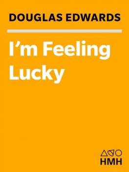 I'm Feeling Lucky: The Confessions of Google Employee Number 59, Douglas Edwards