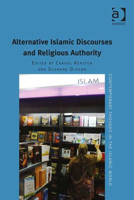 Alternative Islamic Discourses and Religious Authority, Carool Kersten, Susanne Olsson