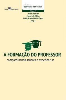 A formação do professor, Milena Moretto, Neide Araujo Castilho Teno, Cleide Inês Wittke