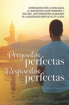 PREGUNTAS PERFECTAS RESPUESTAS PERFECTAS, A.C. BHAKTIVEDANTA SWAMI PRABHUPADA