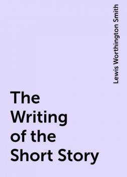 The Writing of the Short Story, Lewis Worthington Smith