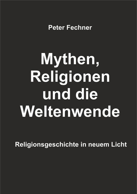 Mythen, Religionen und die Weltenwende, Peter Fechner