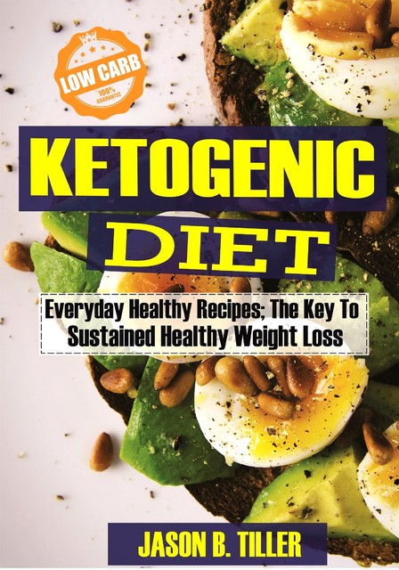 Ketogenic Diet Everyday Healthy Recipes, Jason B. Tiller