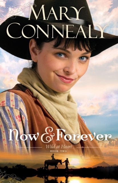 Now and Forever (Wild at Heart Book #2), Mary Connealy