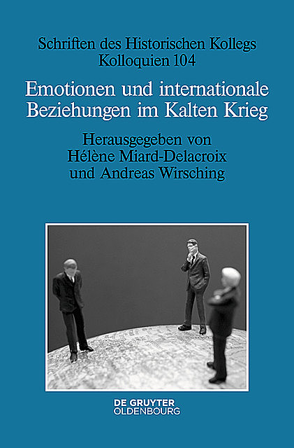 Emotionen und internationale Beziehungen im Kalten Krieg, Andreas Wirsching, Hélène Miard-Delacroix, Jörn Retterath