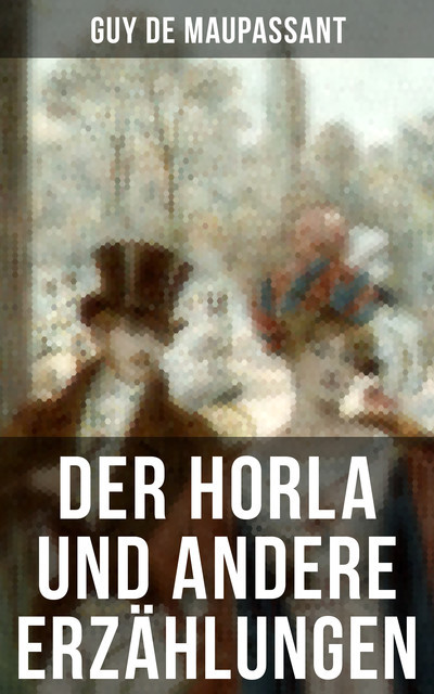 Der Horla und andere Erzählungen, Guy de Maupassant