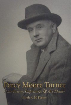 Percy Moore Turner: Connoisseur, Impresario & Art Dealer, Sarah Turner