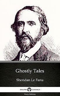 Ghostly Tales by Sheridan Le Fanu – Delphi Classics (Illustrated), Joseph Sheridan Le Fanu