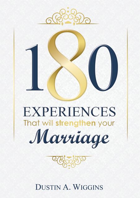 180 Experiences that will strengthen your marriage, Dustin A.Wiggins