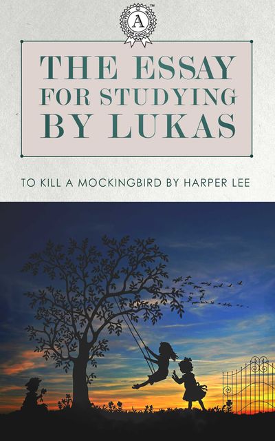 The essay for studying by Lukas: To Kill a Mockingbird by Harper Lee, Lukas