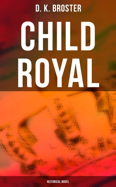 Child Royal (Historical Novel), D.K. Broster