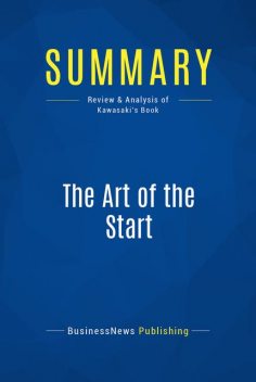 Summary: The Art of the Start – Guy Kawasaki, BusinessNews Publishing