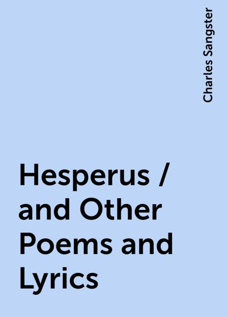 Hesperus / and Other Poems and Lyrics, Charles Sangster