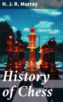 History of Chess, H.J. R. Murray