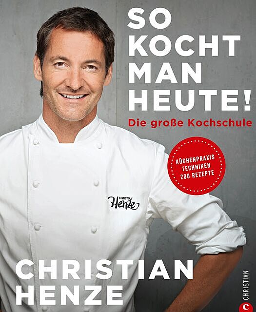 Das Grundkochbuch: So kocht man heute, Christian Henze