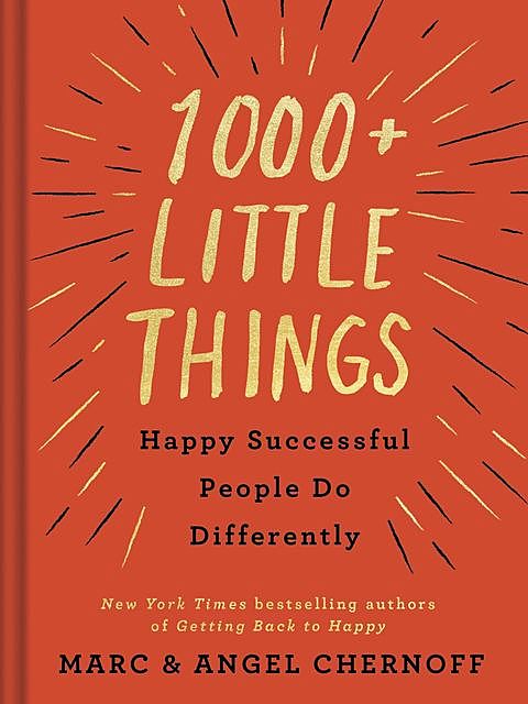 1000+ Little Things Happy Successful People Do Differently, Angel Chernoff, Marc Chernoff