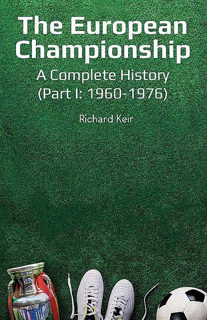 The European Championship – A Complete History: (Part I, Richard Keir