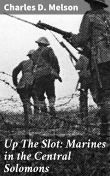 Up The Slot: Marines in the Central Solomons, Charles D. Melson