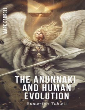 The Anunnaki and Human Evolution – Sumerian Tablets, Mark Carroll