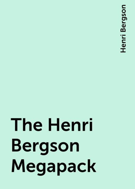 The Henri Bergson Megapack, Henri Bergson